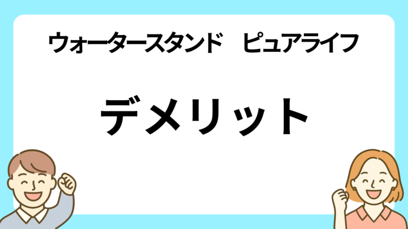 ウォータースタンドのピュアライフのデメリット