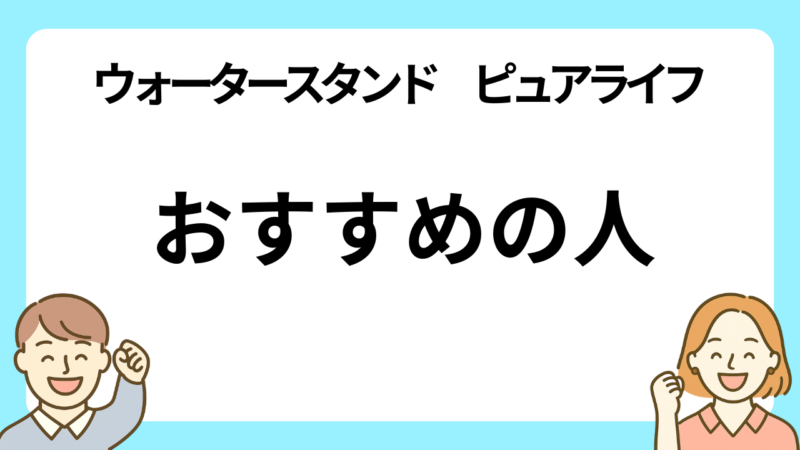 ウォータースタンドのピュアライフのおすすめの人